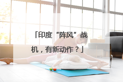 印度“阵风”战机，有新动作？