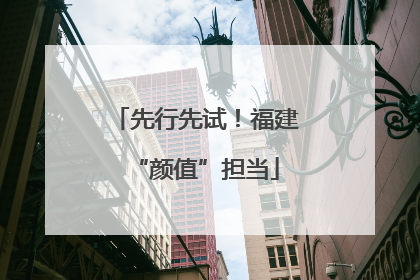 先行先试！福建“颜值”担当