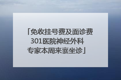 免收挂号费及面诊费 301医院神经外科专家本周来襄坐诊