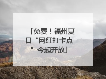 免费！福州夏日“网红打卡点”今起开放