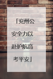 兖州公安全力以赴护航高考平安