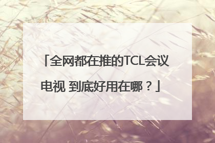 全网都在推的TCL会议电视 到底好用在哪？