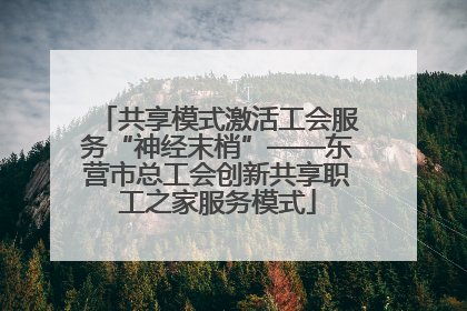 共享模式激活工会服务“神经末梢”——东营市总工会创新共享职工之家服务模式