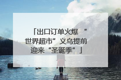 出口订单火爆 “世界超市”义乌提前迎来“圣诞季”