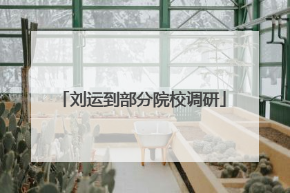 刘运到部分院校调研