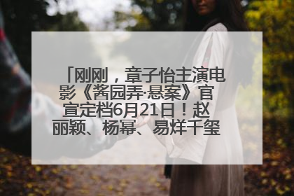 刚刚，章子怡主演电影《酱园弄·悬案》官宣定档6月21日！赵丽颖、杨幂、易烊千玺等角色海报曝光