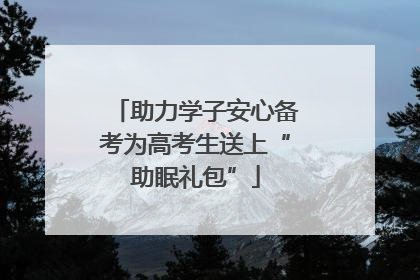 助力学子安心备考为高考生送上“助眠礼包”