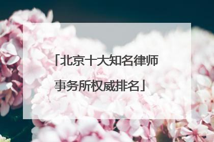 北京十大知名律师事务所权威排名