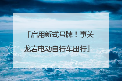 启用新式号牌！事关龙岩电动自行车出行