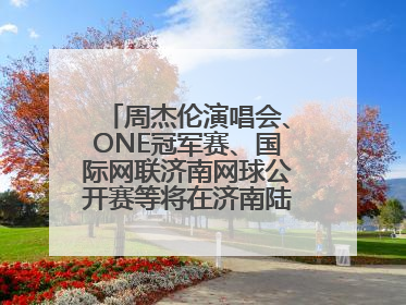 周杰伦演唱会、ONE冠军赛、国际网联济南网球公开赛等将在济南陆续举办