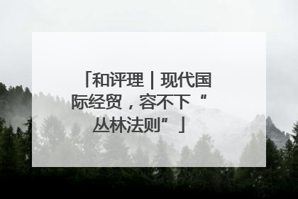 和评理｜现代国际经贸，容不下“丛林法则”