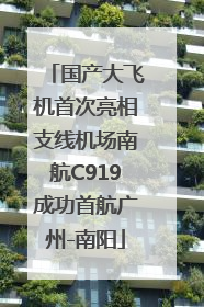 国产大飞机首次亮相支线机场南航C919成功首航广州-南阳