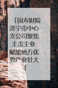 国寿财险济宁市中心支公司聚焦主责主业 赋能地方优势产业壮大