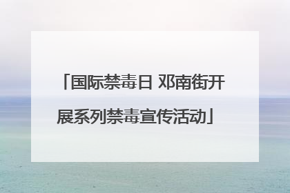国际禁毒日 邓南街开展系列禁毒宣传活动