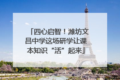 四心启智！潍坊文昌中学这场研学让课本知识“活”起来