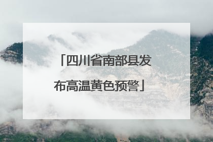 四川省南部县发布高温黄色预警