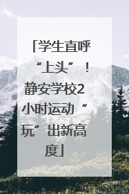 学生直呼“上头”！静安学校2小时运动“玩”出新高度