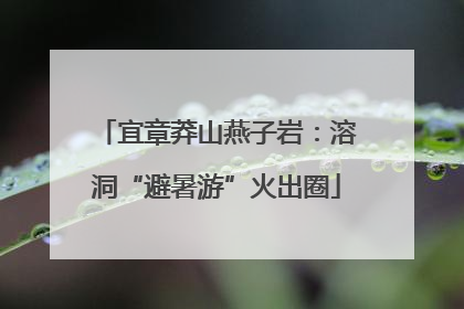 宜章莽山燕子岩：溶洞“避暑游”火出圈