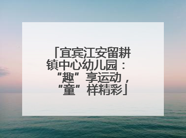 宜宾江安留耕镇中心幼儿园：“趣”享运动，“童”样精彩