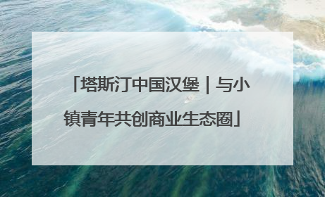 塔斯汀中国汉堡｜与小镇青年共创商业生态圈