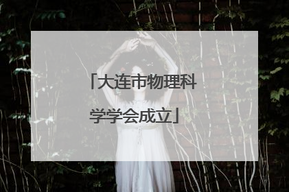 大连市物理科学学会成立