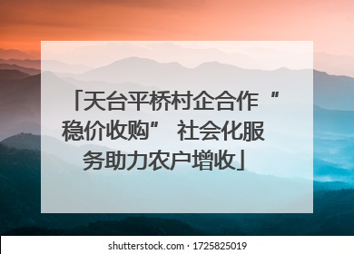 天台平桥村企合作“稳价收购” 社会化服务助力农户增收