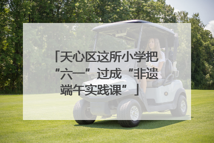 天心区这所小学把“六一”过成“非遗端午实践课”