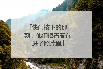 快门按下的那一刻，他们把青春存进了照片里