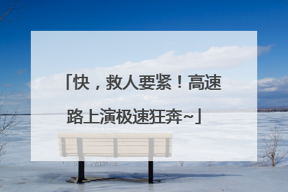 快，救人要紧！高速路上演极速狂奔~