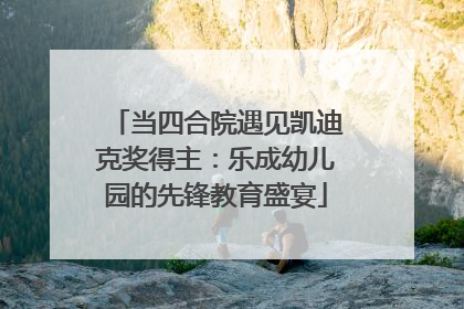 当四合院遇见凯迪克奖得主：乐成幼儿园的先锋教育盛宴