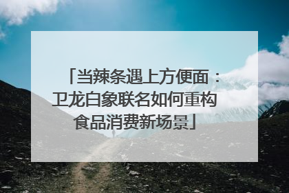 当辣条遇上方便面：卫龙白象联名如何重构食品消费新场景