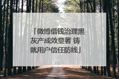 微博借钱治理黑灰产成效显著 铸就用户信任防线