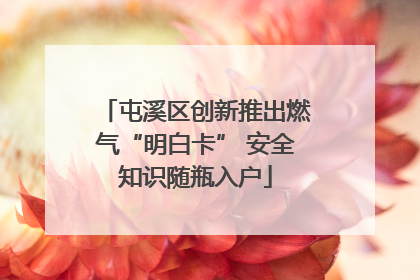 屯溪区创新推出燃气“明白卡” 安全知识随瓶入户