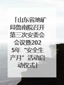 山东省地矿局鲁南院召开第三次安委会会议暨2025年“安全生产月”活动启动仪式