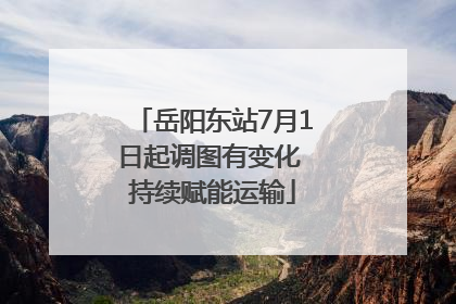 岳阳东站7月1日起调图有变化 持续赋能运输