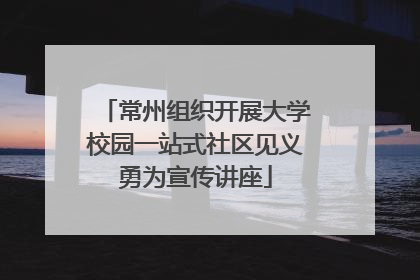 常州组织开展大学校园一站式社区见义勇为宣传讲座