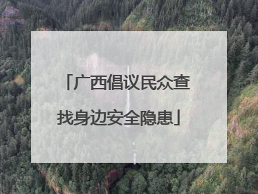 广西倡议民众查找身边安全隐患