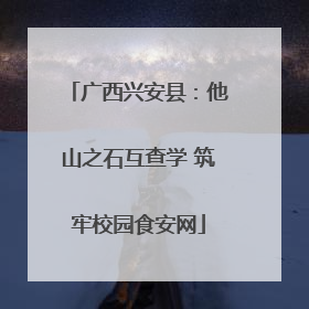 广西兴安县：他山之石互查学 筑牢校园食安网