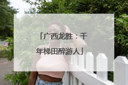 广西龙胜：千年梯田醉游人
