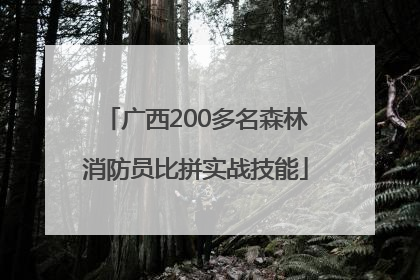 广西200多名森林消防员比拼实战技能