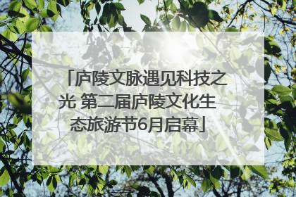 庐陵文脉遇见科技之光 第二届庐陵文化生态旅游节6月启幕