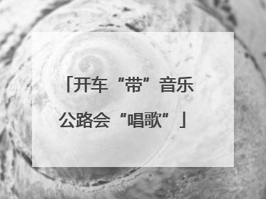 开车“带”音乐 公路会“唱歌”