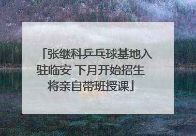 张继科乒乓球基地入驻临安 下月开始招生将亲自带班授课