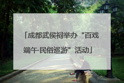成都武侯祠举办“百戏端午·民俗巡游”活动