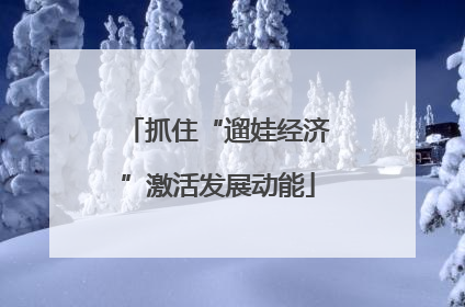 抓住“遛娃经济”激活发展动能