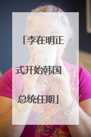 李在明正式开始韩国总统任期