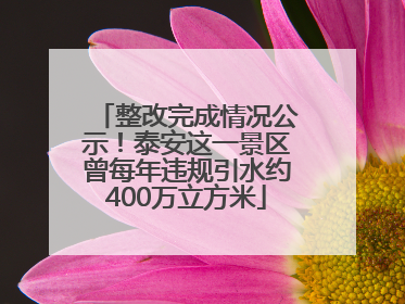 整改完成情况公示！泰安这一景区曾每年违规引水约400万立方米