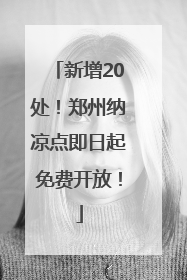 新增20处！郑州纳凉点即日起免费开放！