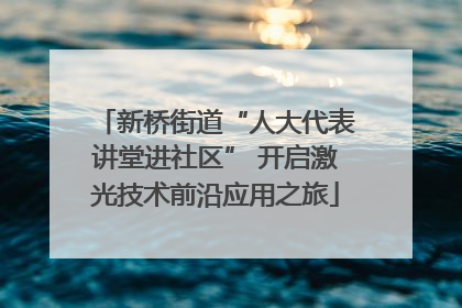 新桥街道“人大代表讲堂进社区” 开启激光技术前沿应用之旅