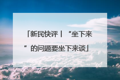 新民快评丨“坐下来”的问题要坐下来谈